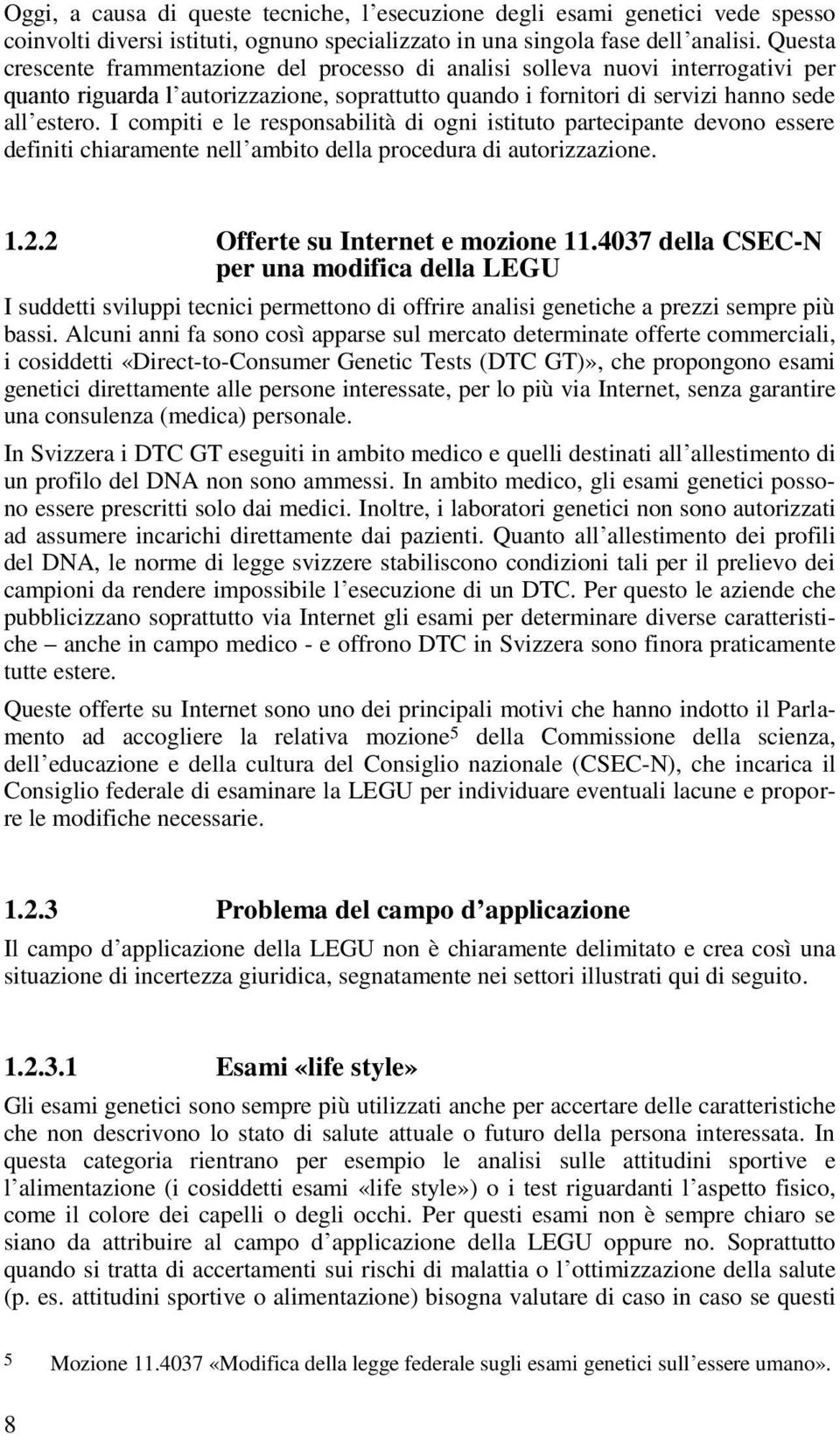 I compiti e le responsabilità di ogni istituto partecipante devono essere definiti chiaramente nell ambito della procedura di autorizzazione. 1.2.2 Offerte su Internet e mozione 11.