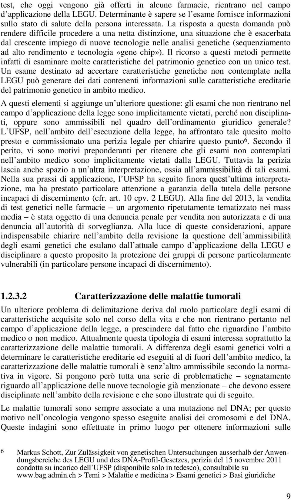 La risposta a questa domanda può rendere difficile procedere a una netta distinzione, una situazione che è esacerbata dal crescente impiego di nuove tecnologie nelle analisi genetiche (sequenziamento