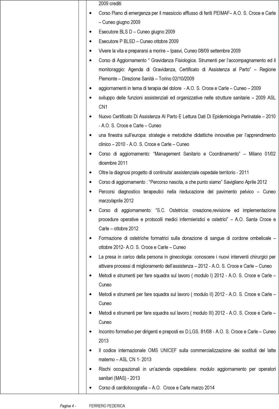 Strumenti per l accompagnamento ed il monitoraggio: Agenda di Gravidanza, Certificato di Assistenza al Parto Regione Piemonte Direzione Sanità Torino 02/10/2009 aggiornamenti in tema di terapia del