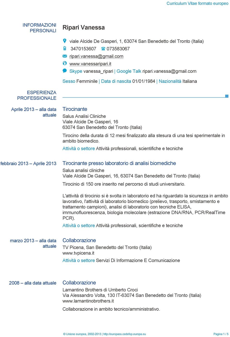 com Sesso Femminile Data di nascita 01/01/1984 Nazionalità Italiana ESPERIENZA PROFESSIONALE Aprile 2013 alla data Salus Analisi Cliniche Viale Alcide De Gasperi, 16 63074 San Benedetto del Tronto