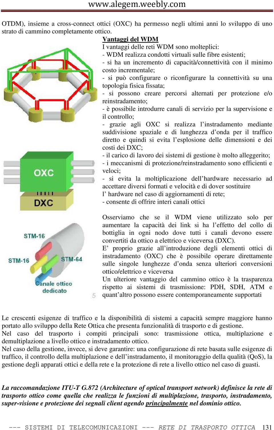 si può configurare o riconfigurare la connettività su una topologia fisica fissata; - si possono creare percorsi alternati per protezione e/o reinstradamento; - è possibile introdurre canali di