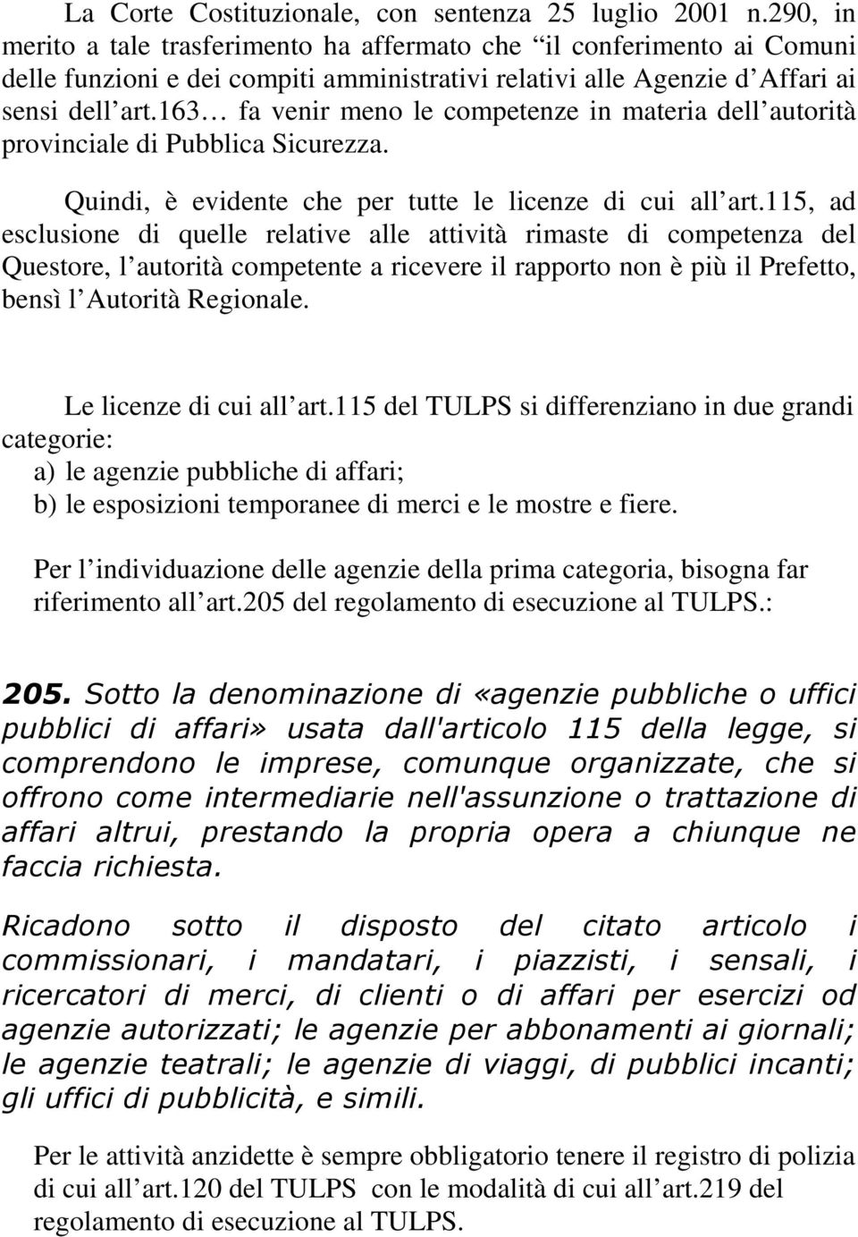 163 fa venir meno le competenze in materia dell autorità provinciale di Pubblica Sicurezza. Quindi, è evidente che per tutte le licenze di cui all art.