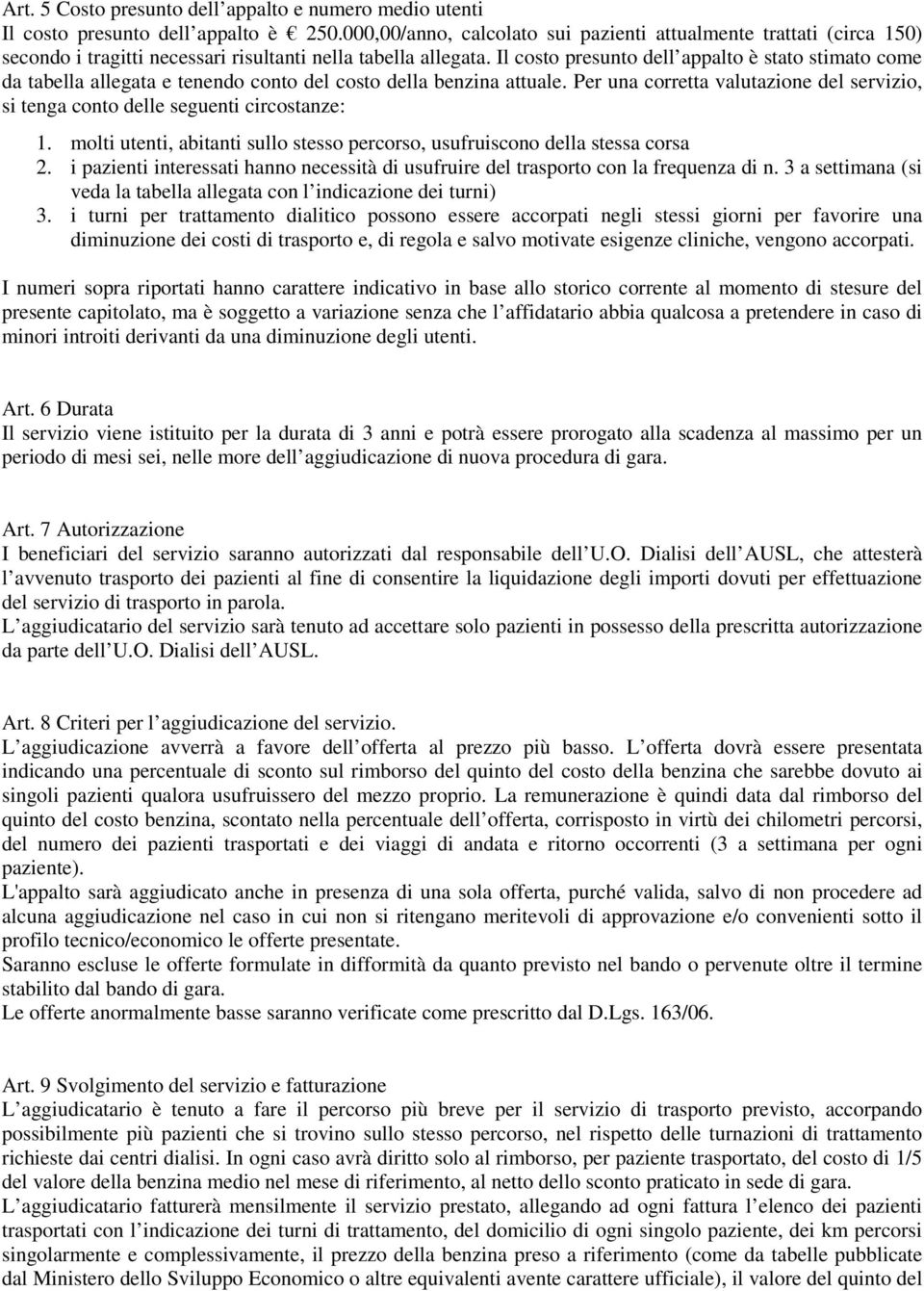 Il costo presunto dell appalto è stato stimato come da tabella allegata e tenendo conto del costo della benzina attuale.