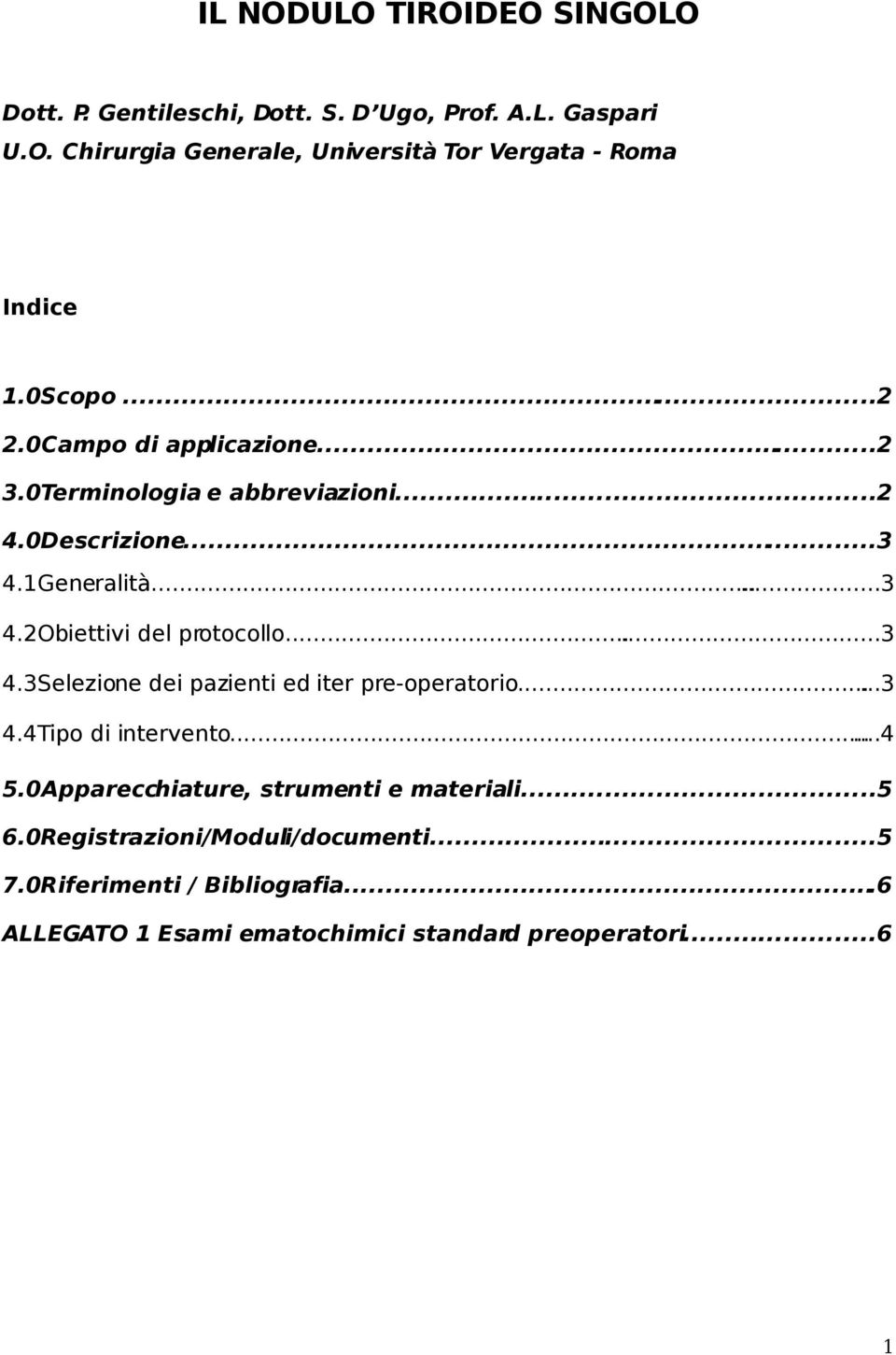 ..3 4.3Selezione dei pazienti ed iter pre-operatorio...3 4.4Tipo di intervento......4 5.0Apparecchiature, strumenti e materiali...5 6.