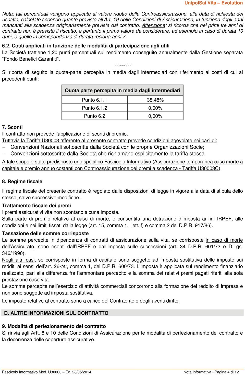 Attenzione: si ricorda che nei primi tre anni di contratto non è previsto il riscatto, e pertanto il primo valore da considerare, ad esempio in caso di durata 10 anni, è quello in corrispondenza di