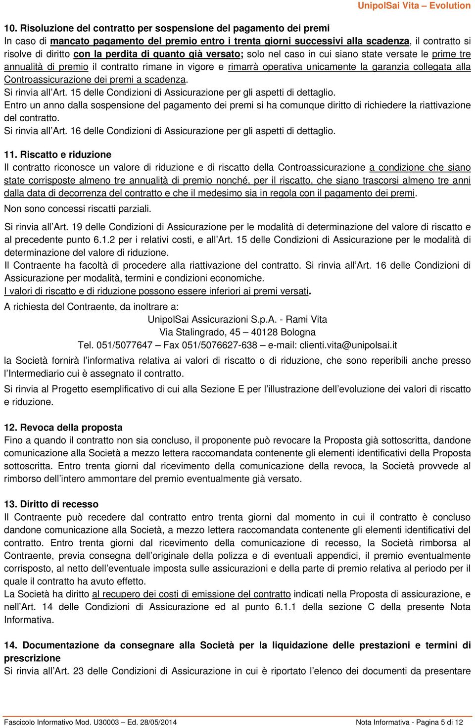 Controassicurazione dei premi a scadenza. Si rinvia all Art. 15 delle Condizioni di Assicurazione per gli aspetti di dettaglio.