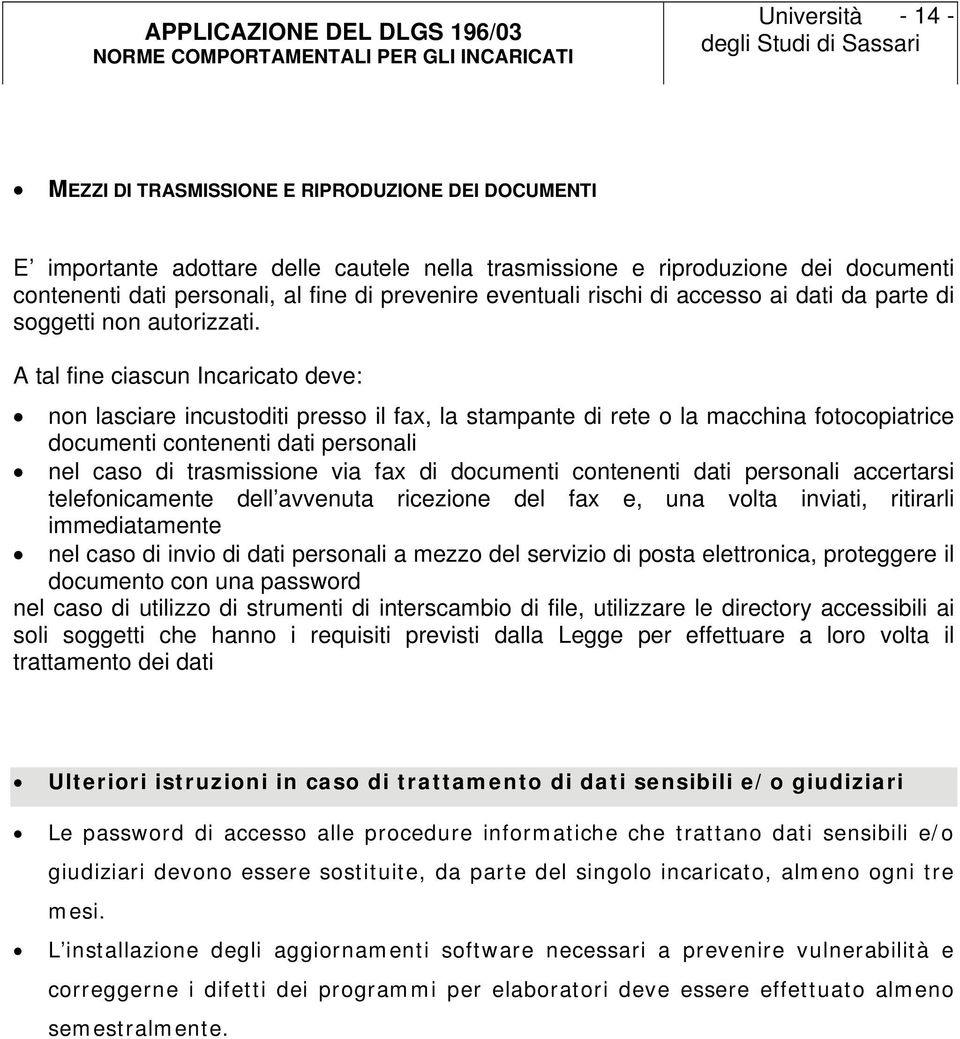 A tal fine ciascun Incaricato deve: non lasciare incustoditi presso il fax, la stampante di rete o la macchina fotocopiatrice documenti contenenti dati personali nel caso di trasmissione via fax di