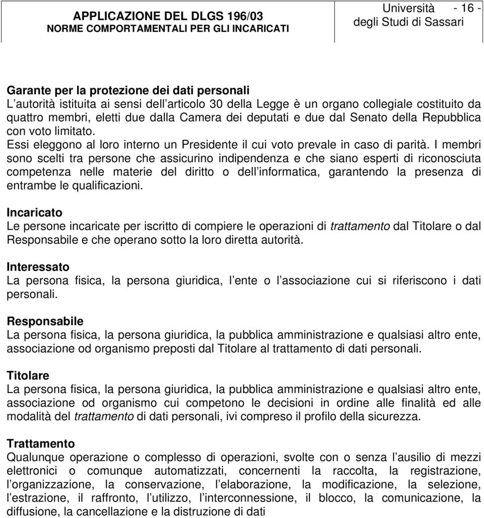 I membri sono scelti tra persone che assicurino indipendenza e che siano esperti di riconosciuta competenza nelle materie del diritto o dell informatica, garantendo la presenza di entrambe le