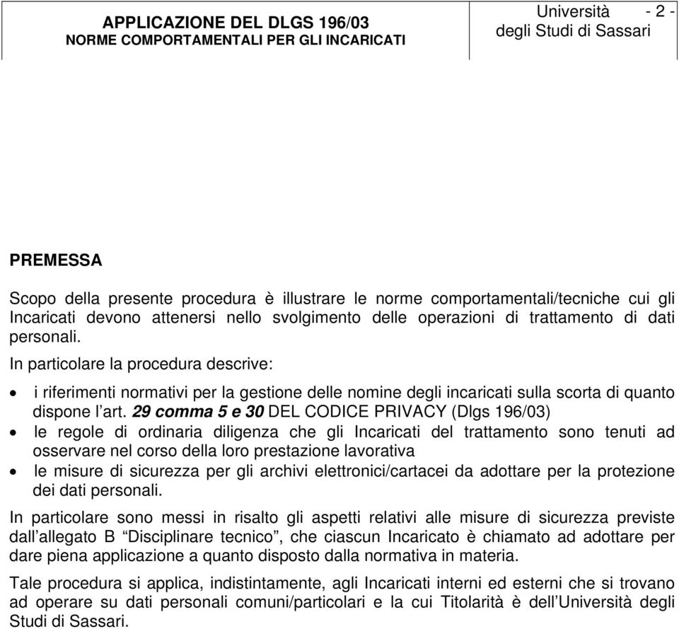 29 comma 5 e 30 DEL CODICE PRIVACY (Dlgs 196/03) le regole di ordinaria diligenza che gli Incaricati del trattamento sono tenuti ad osservare nel corso della loro prestazione lavorativa le misure di