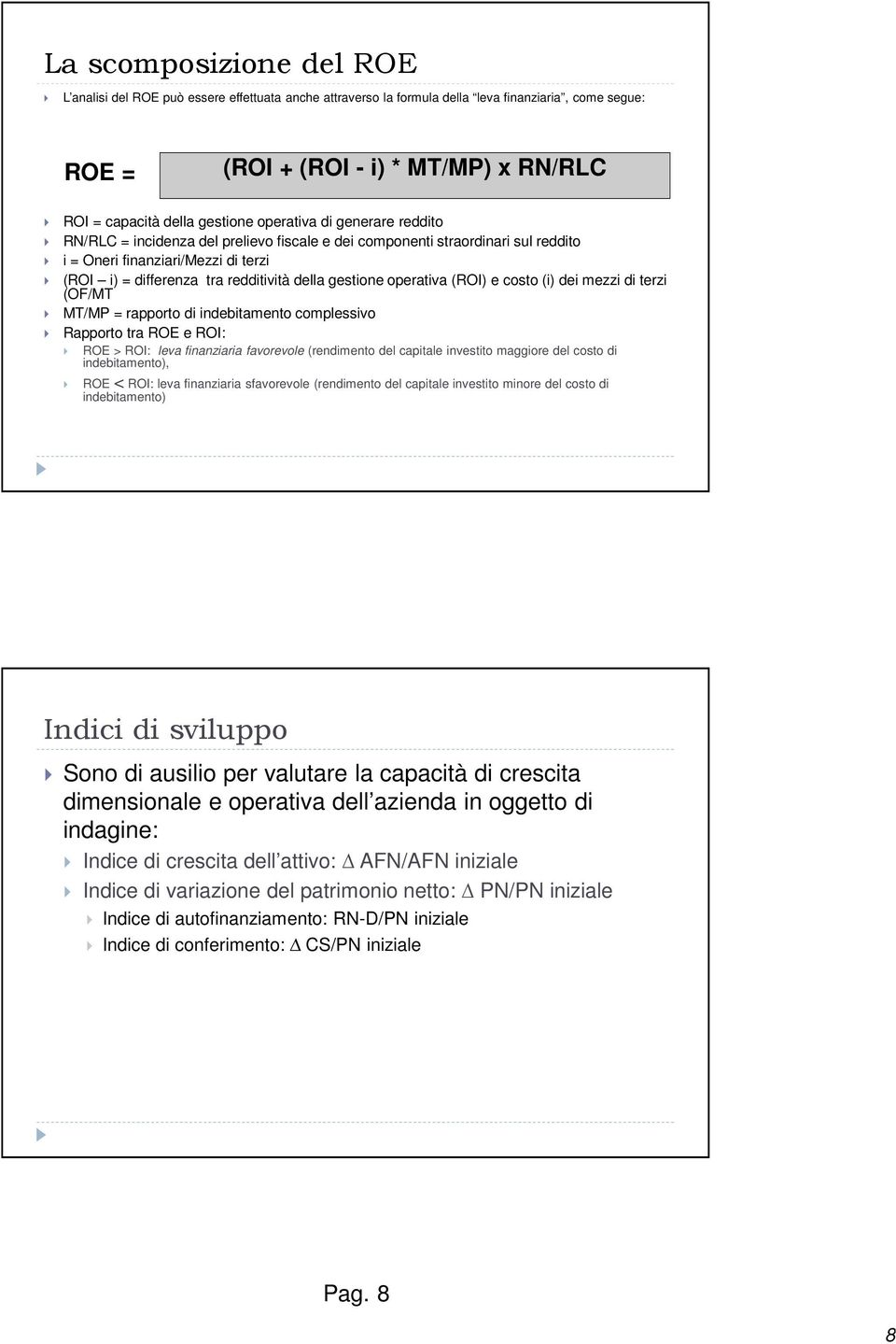 gestione operativa (ROI) e costo (i) dei mezzi di terzi (OF/MT MT/MP = rapporto di indebitamento complessivo Rapporto tra ROE e ROI: ROE > ROI: leva finanziaria favorevole (rendimento del capitale