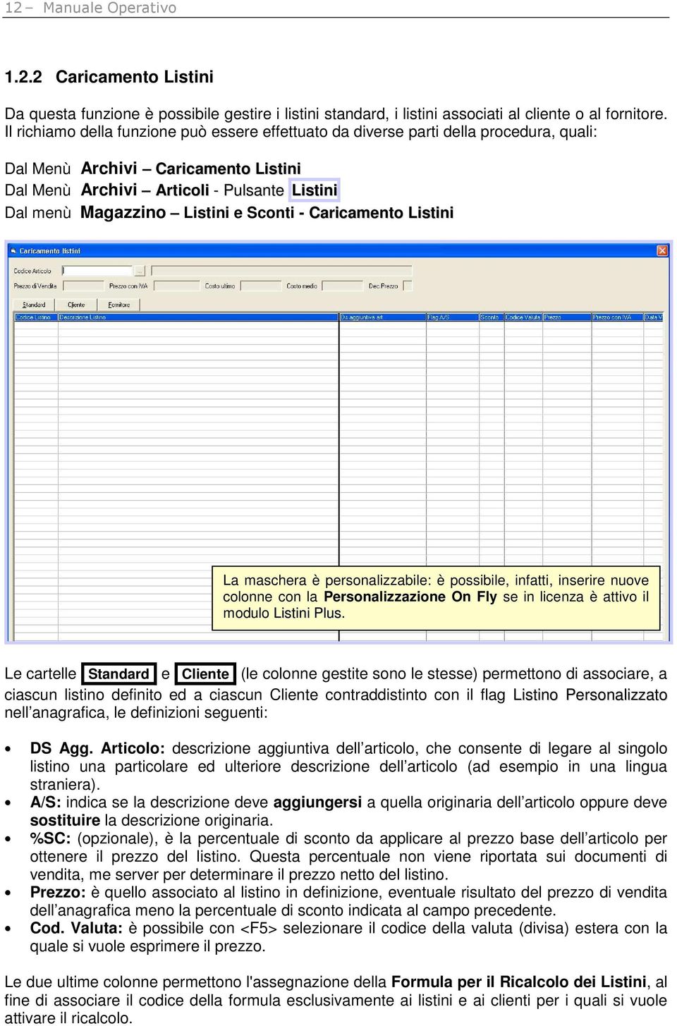 e Sconti - Caricamento Listini La maschera è personalizzabile: è possibile, infatti, inserire nuove colonne con la Personalizzazione On Fly se in licenza è attivo il modulo Listini Plus.