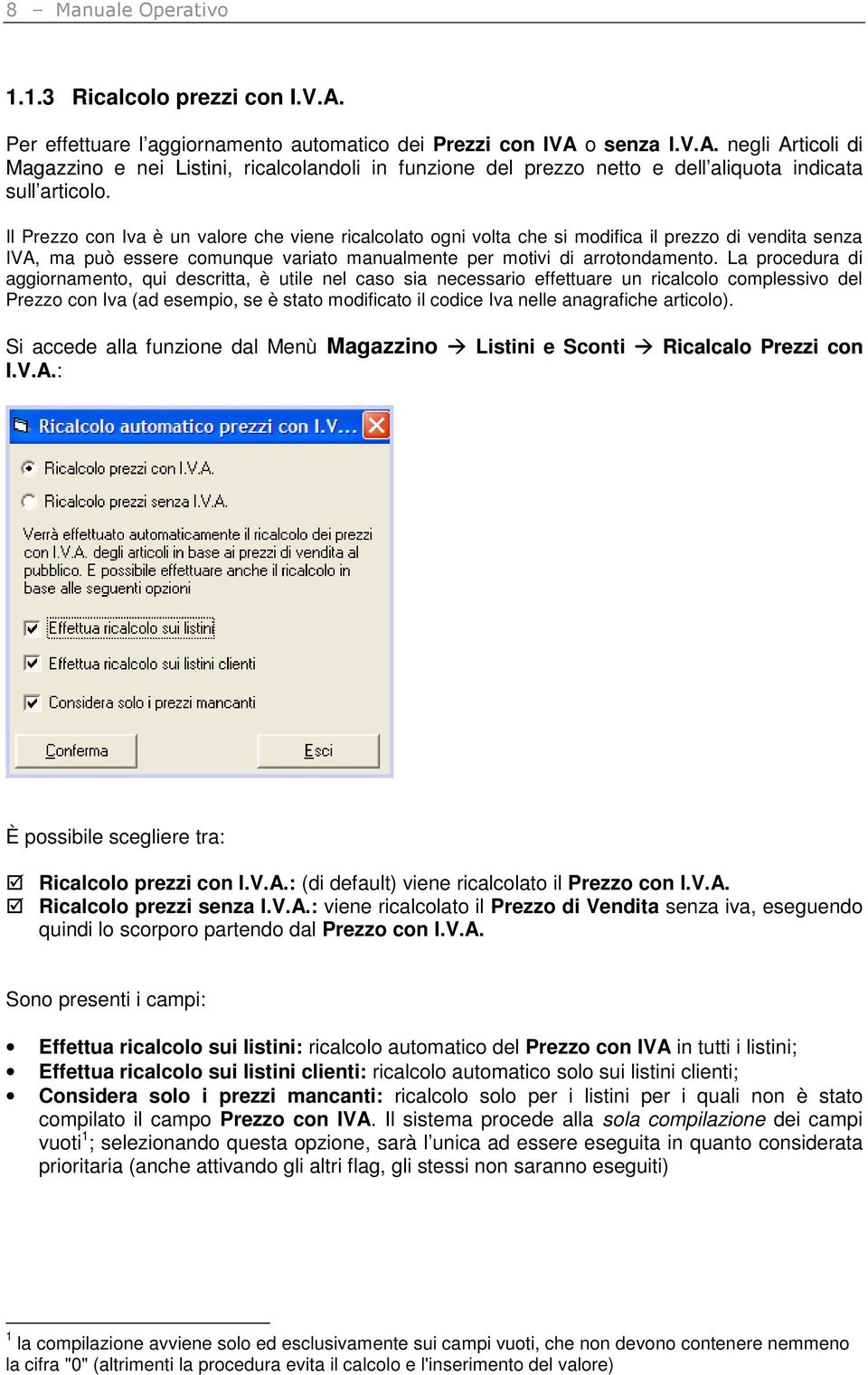 La procedura di aggiornamento, qui descritta, è utile nel caso sia necessario effettuare un ricalcolo complessivo del Prezzo con Iva (ad esempio, se è stato modificato il codice Iva nelle anagrafiche