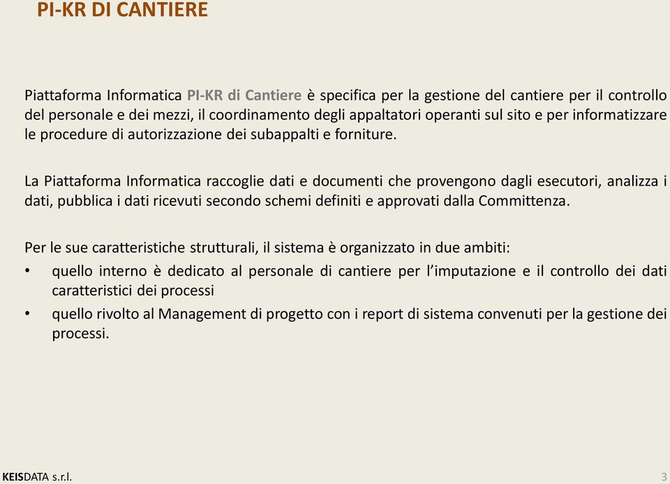 La Piattaforma Informatica raccoglie dati e documenti che provengono dagli esecutori, analizza i dati, pubblica i dati ricevuti secondo schemi definiti e approvati dalla Committenza.