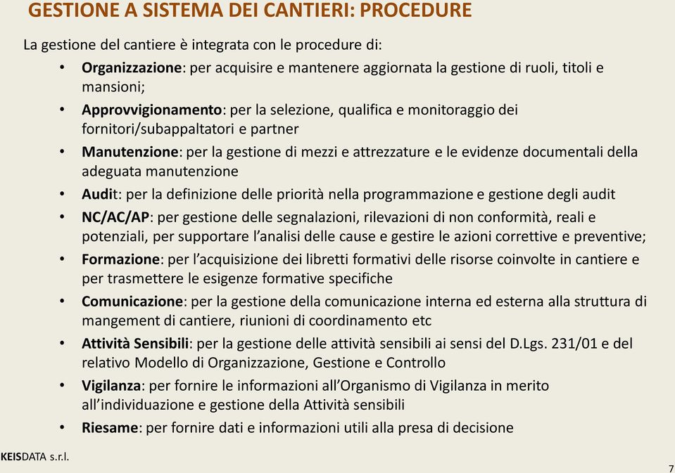 manutenzione Audit: per la definizione delle priorità nella programmazione e gestione degli audit NC/AC/AP: per gestione delle segnalazioni, rilevazioni di non conformità, reali e potenziali, per