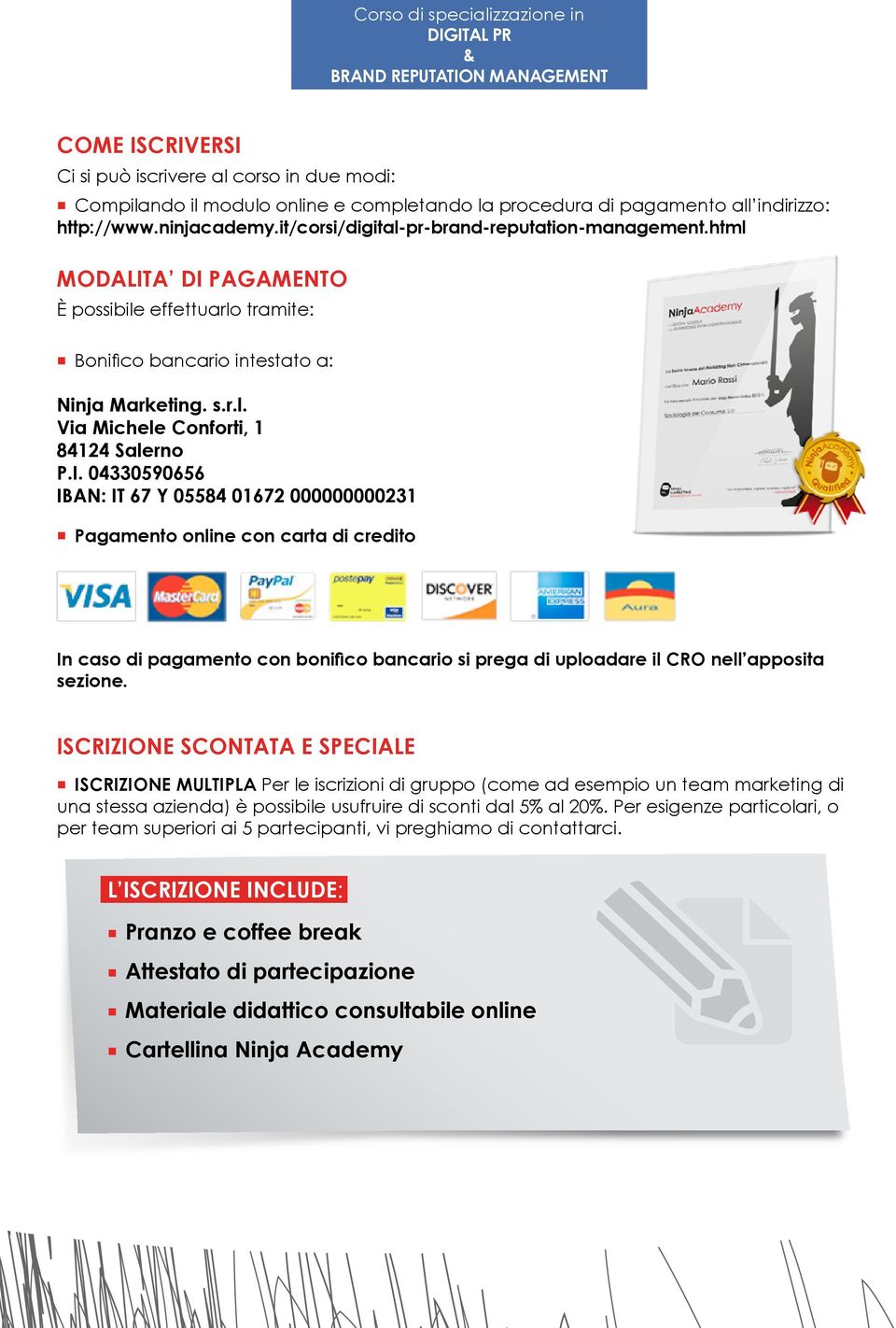 I. 04330590656 IBAN: IT 67 Y 05584 01672 000000000231 Pagamento online con carta di credito In caso di pagamento con bonifico bancario si prega di uploadare il CRO nell apposita sezione.