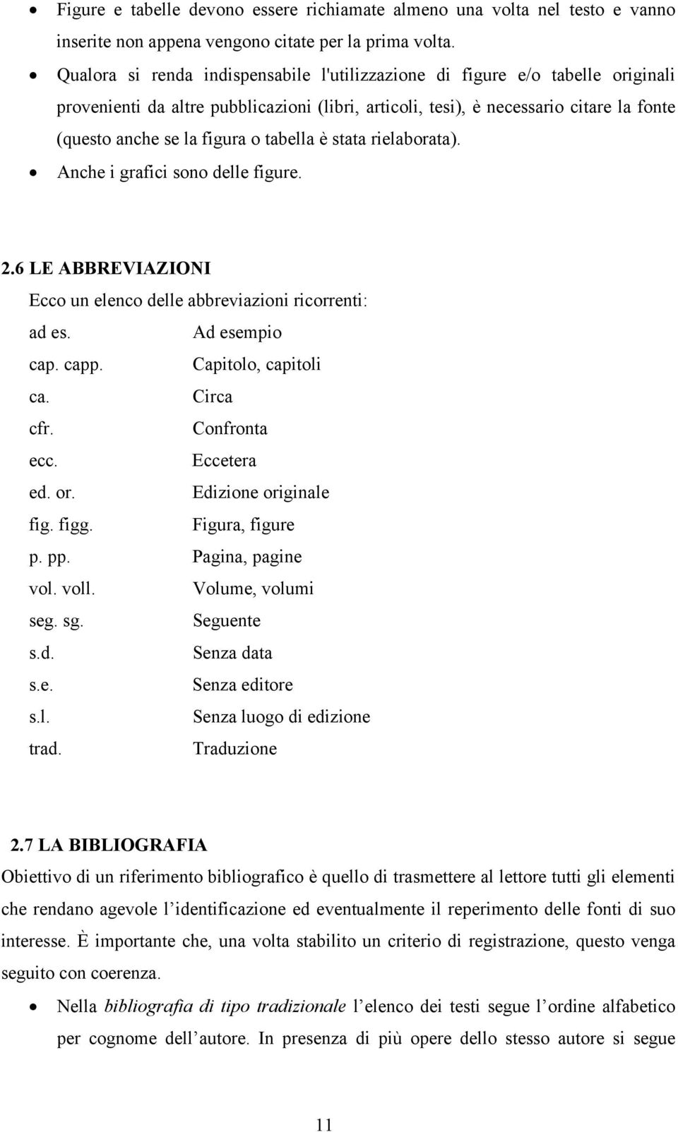 tabella è stata rielaborata). Anche i grafici sono delle figure. 2.6 LE ABBREVIAZIONI Ecco un elenco delle abbreviazioni ricorrenti: ad es. Ad esempio cap. capp. Capitolo, capitoli ca. Circa cfr.