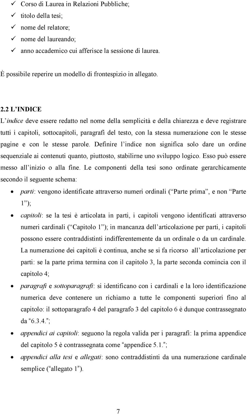 2 L INDICE L indice deve essere redatto nel nome della semplicità e della chiarezza e deve registrare tutti i capitoli, sottocapitoli, paragrafi del testo, con la stessa numerazione con le stesse