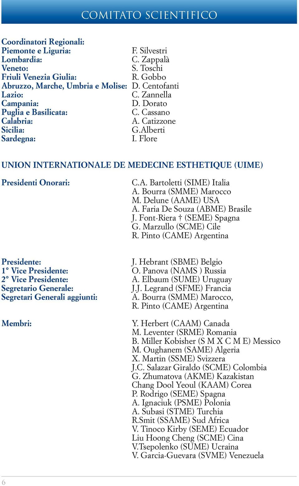 Flore UNION INTERNATIONALE DE MEDECINE ESTHETIQUE (UIME) Presidenti Onorari: C.A. Bartoletti (SIME) Italia A. Bourra (SMME) Marocco M. Delune (AAME) USA A. Faria De Souza (ABME) Brasile J.