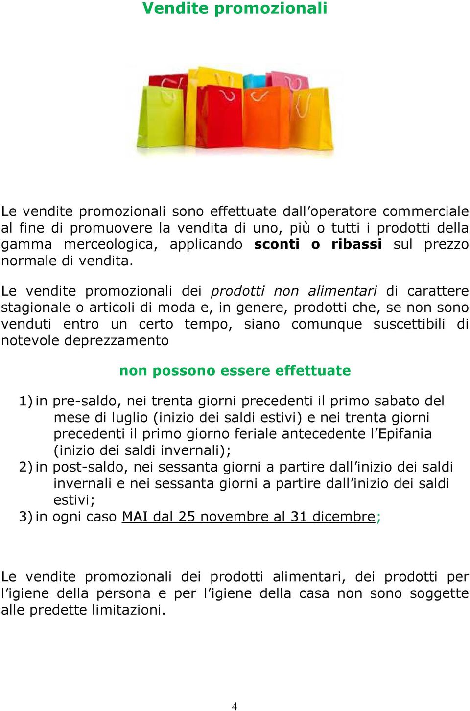 Le vendite promozionali dei prodotti non alimentari di carattere stagionale o articoli di moda e, in genere, prodotti che, se non sono venduti entro un certo tempo, siano comunque suscettibili di