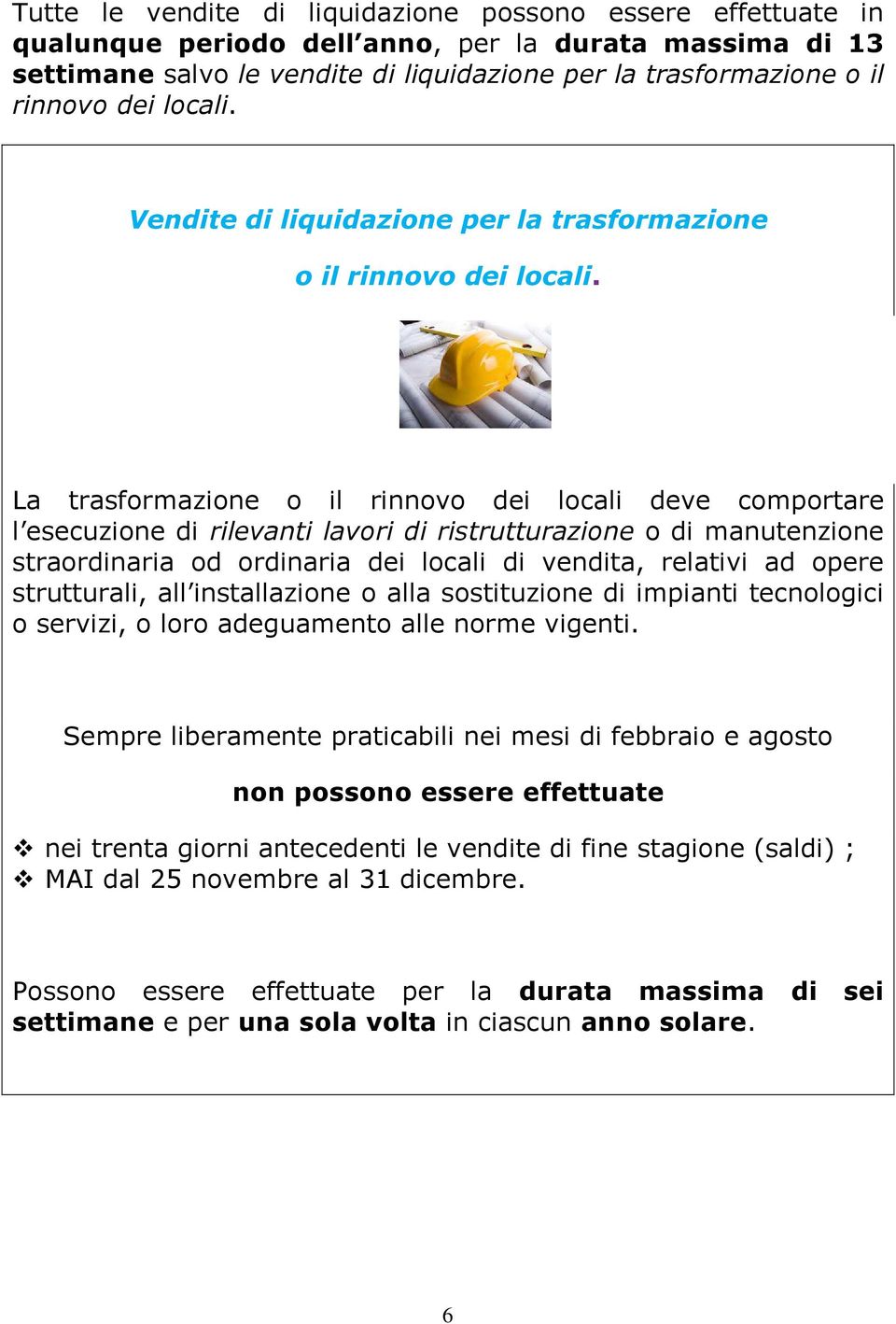 La trasformazione o il rinnovo dei locali deve comportare l esecuzione di rilevanti lavori di ristrutturazione o di manutenzione straordinaria od ordinaria dei locali di vendita, relativi ad opere