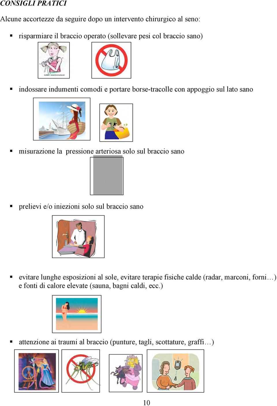 braccio sano prelievi e/o iniezioni solo sul braccio sano evitare lunghe esposizioni al sole, evitare terapie fisiche calde (radar,