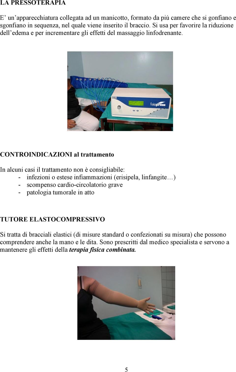 CONTROINDICAZIONI al trattamento In alcuni casi il trattamento non è consigliabile: - infezioni o estese infiammazioni (erisipela, linfangite ) - scompenso cardio-circolatorio grave -