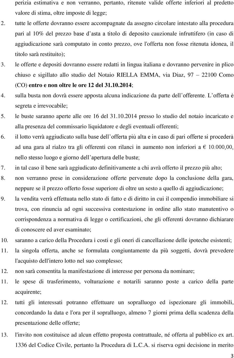 sarà computato in conto prezzo, ove l'offerta non fosse ritenuta idonea, il titolo sarà restituito); 3.