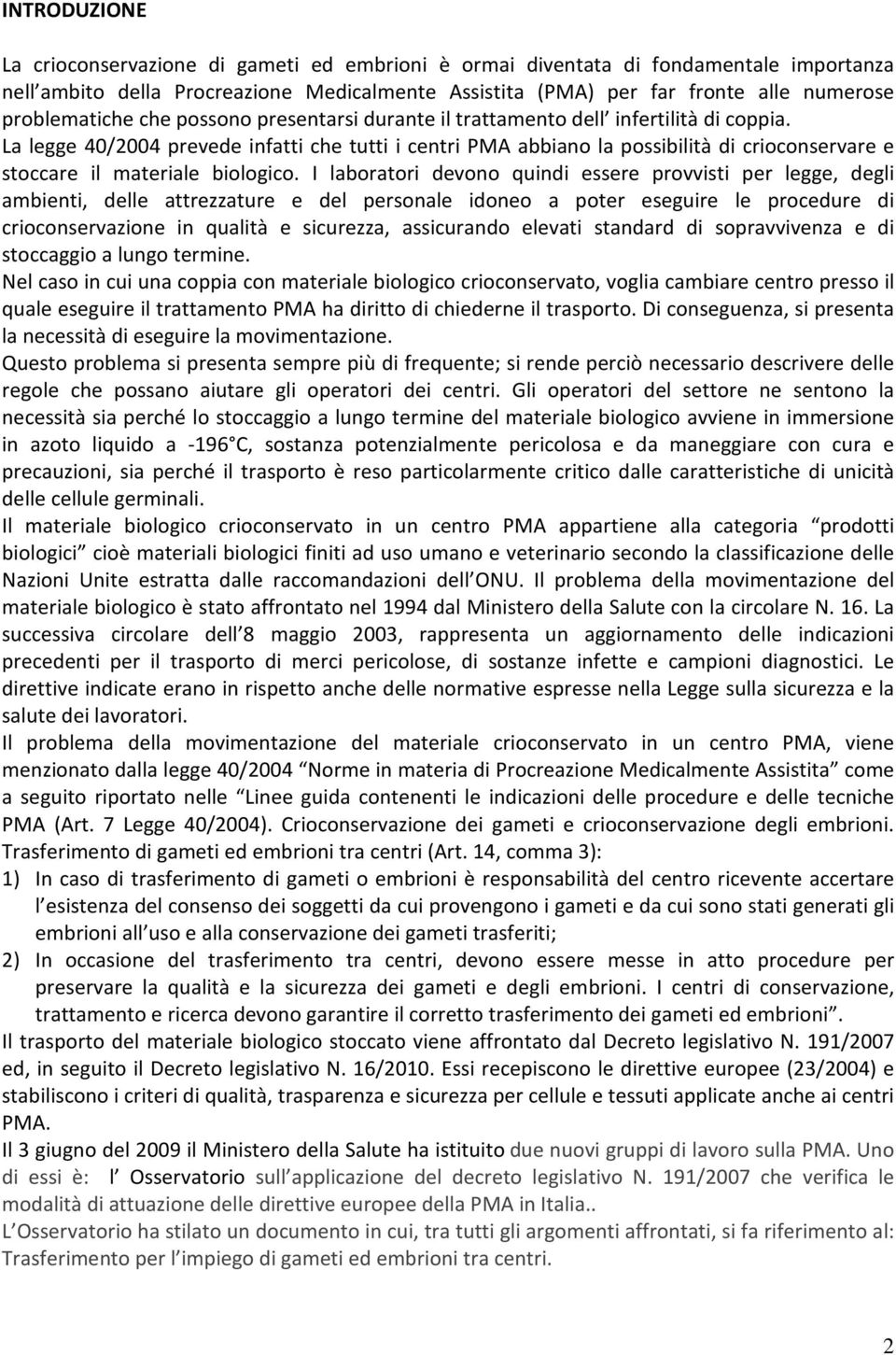 La legge 40/2004 prevede infatti che tutti i centri PMA abbiano la possibilità di crioconservare e stoccare il materiale biologico.