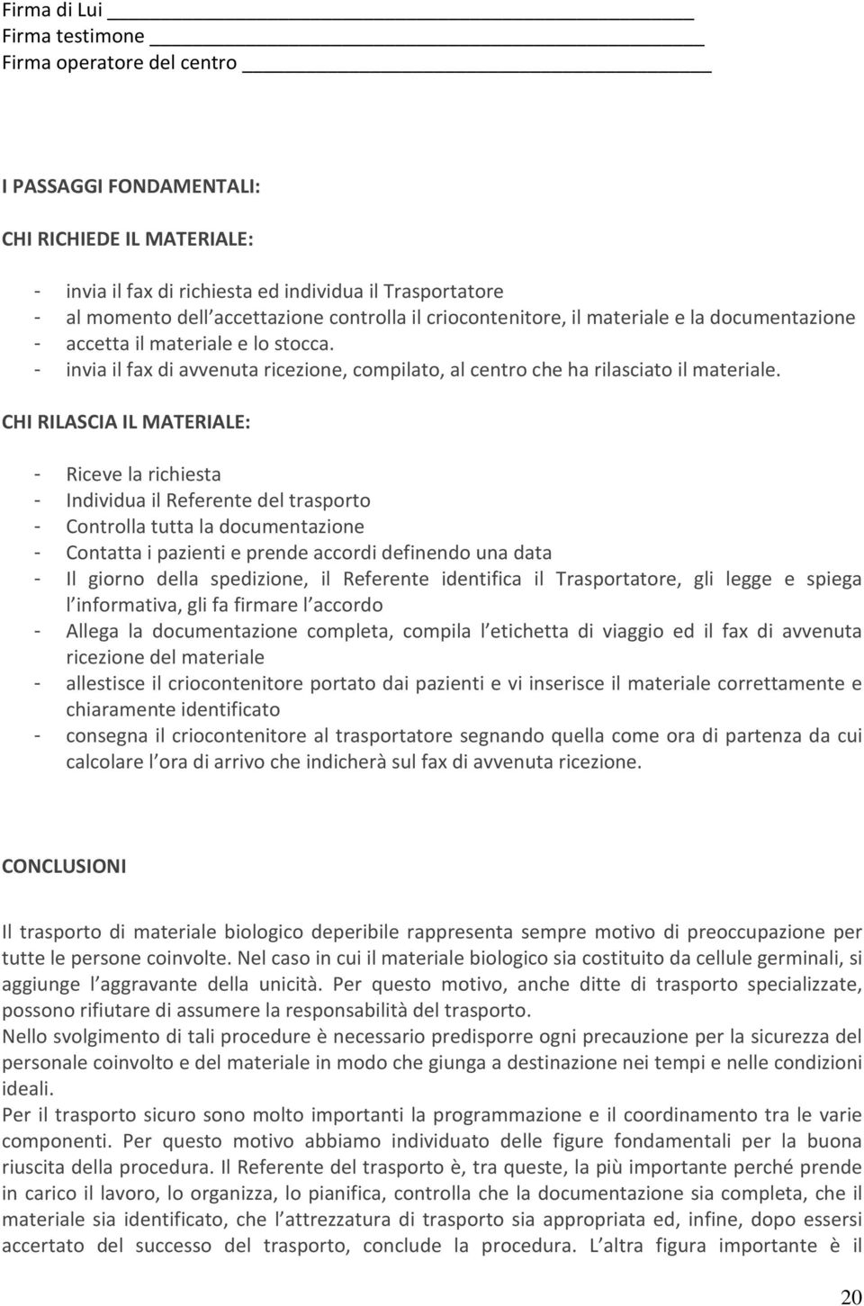 CHI RILASCIA IL MATERIALE: - Riceve la richiesta - Individua il Referente del trasporto - Controlla tutta la documentazione - Contatta i pazienti e prende accordi definendo una data - Il giorno della