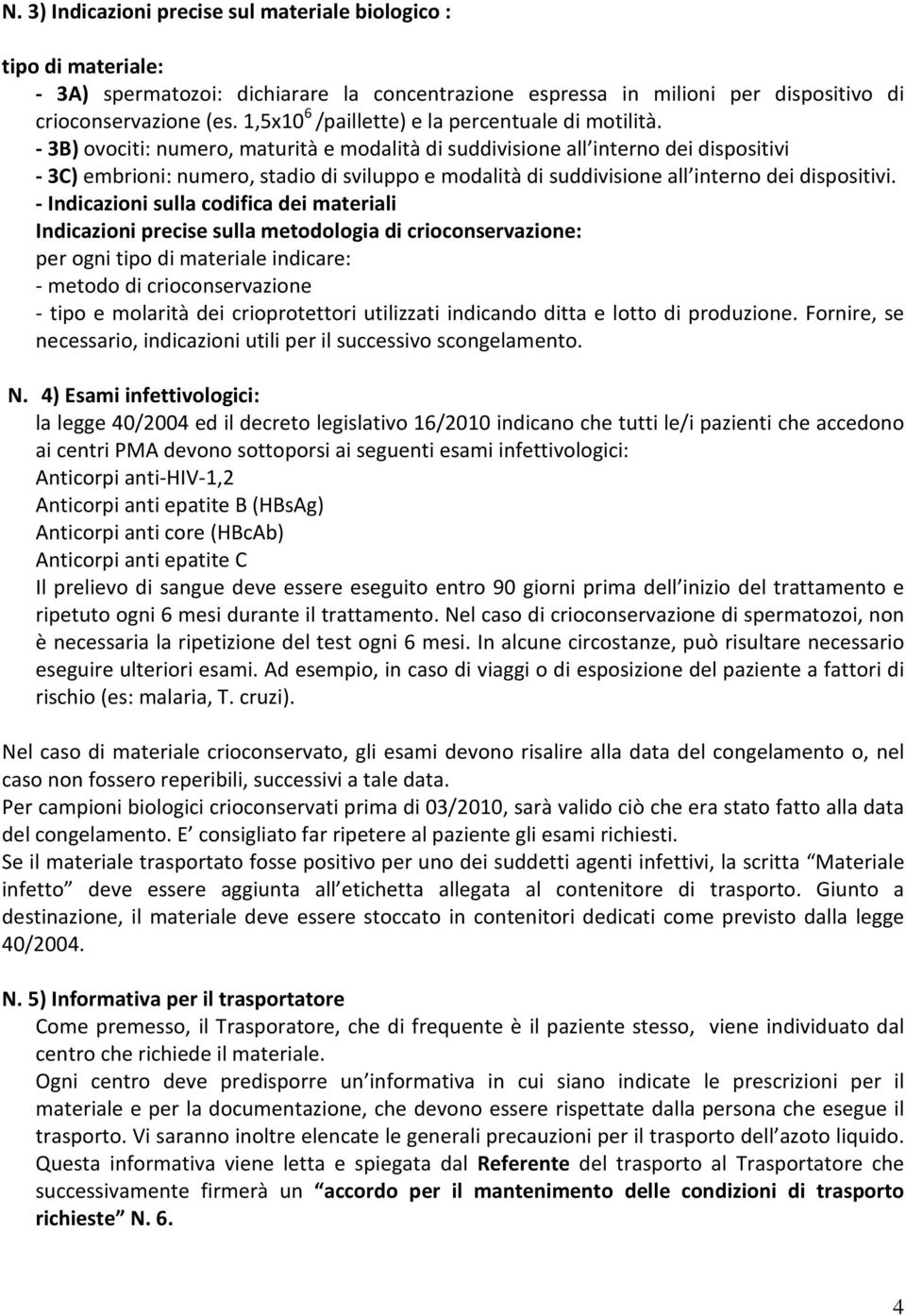 - 3B) ovociti: numero, maturità e modalità di suddivisione all interno dei dispositivi - 3C) embrioni: numero, stadio di sviluppo e modalità di suddivisione all interno dei dispositivi.