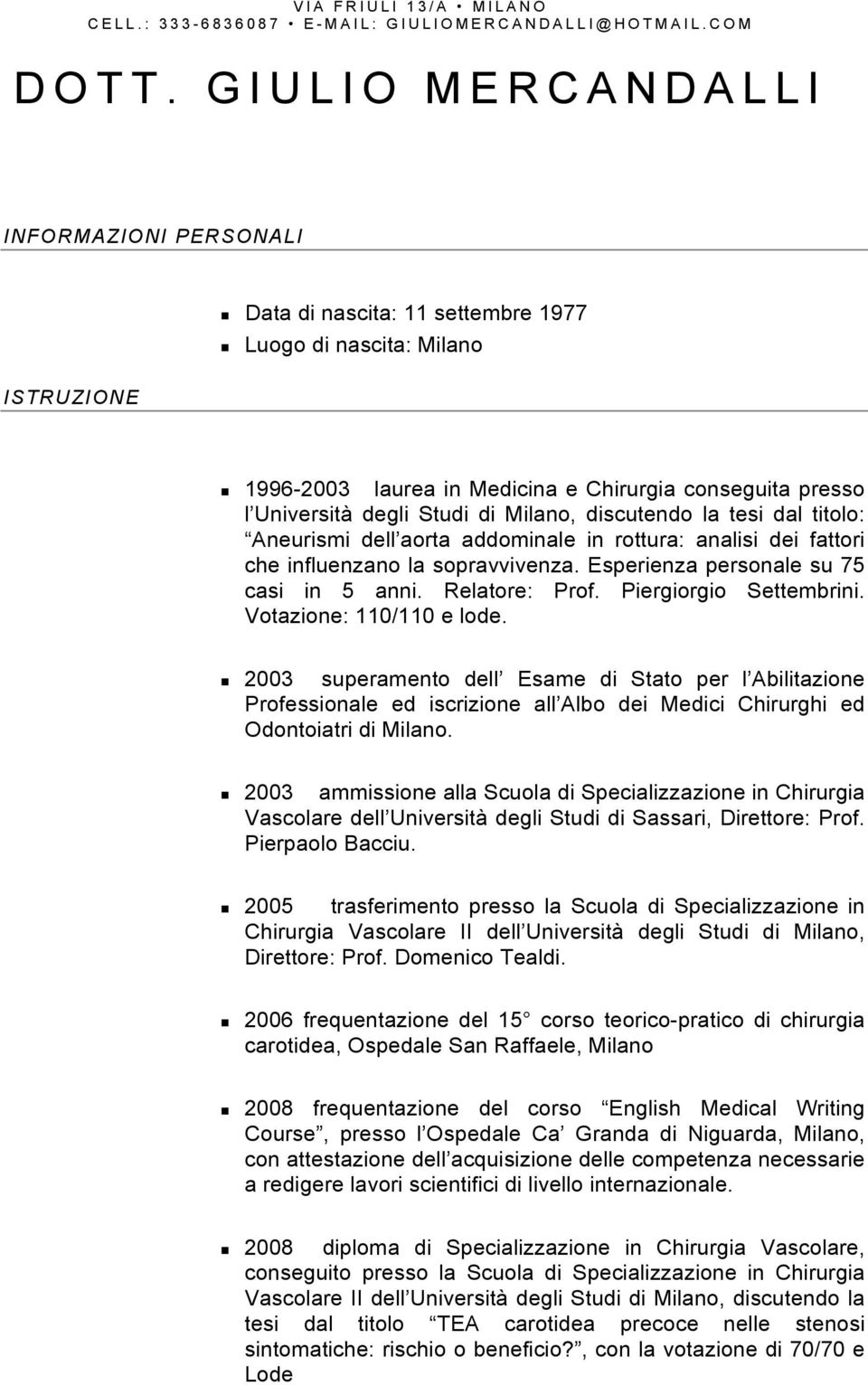 Milano, discutendo la tesi dal titolo: Aneurismi dell aorta addominale in rottura: analisi dei fattori che influenzano la sopravvivenza. Esperienza personale su 75 casi in 5 anni. Relatore: Prof.