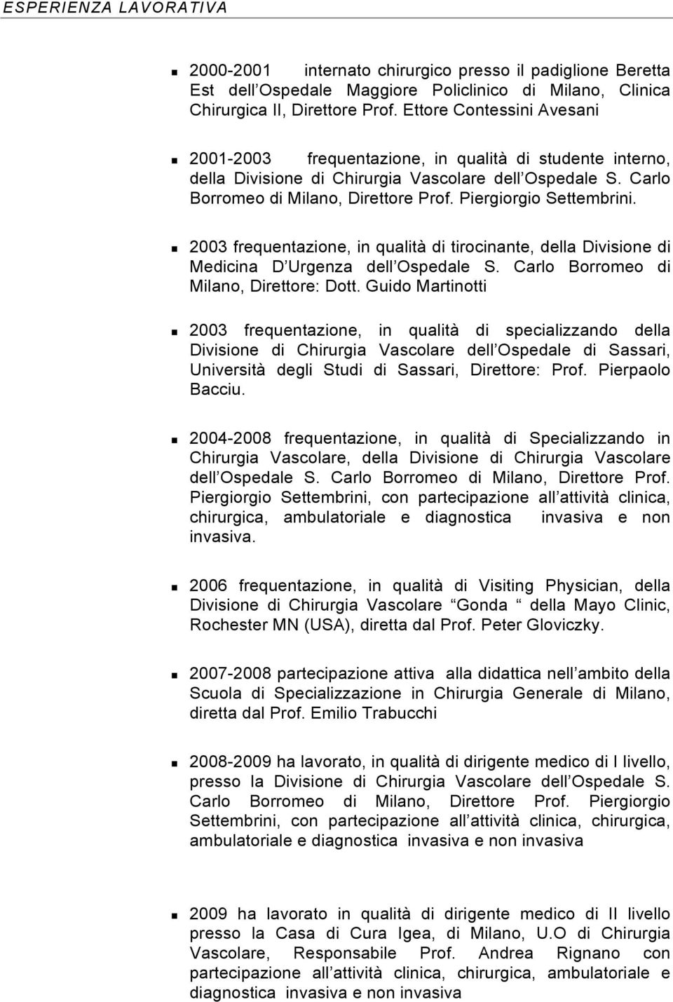 Piergiorgio Settembrini. 2003 frequentazione, in qualità di tirocinante, della Divisione di Medicina D Urgenza dell Ospedale S. Carlo Borromeo di Milano, Direttore: Dott.