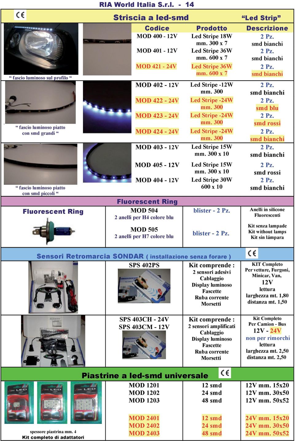 300 MOD 423-24V Led Stripe -24W mm. 300 MOD 424-24V Led Stripe -24W mm. 300 MOD 403 - Led Stripe 15W mm.