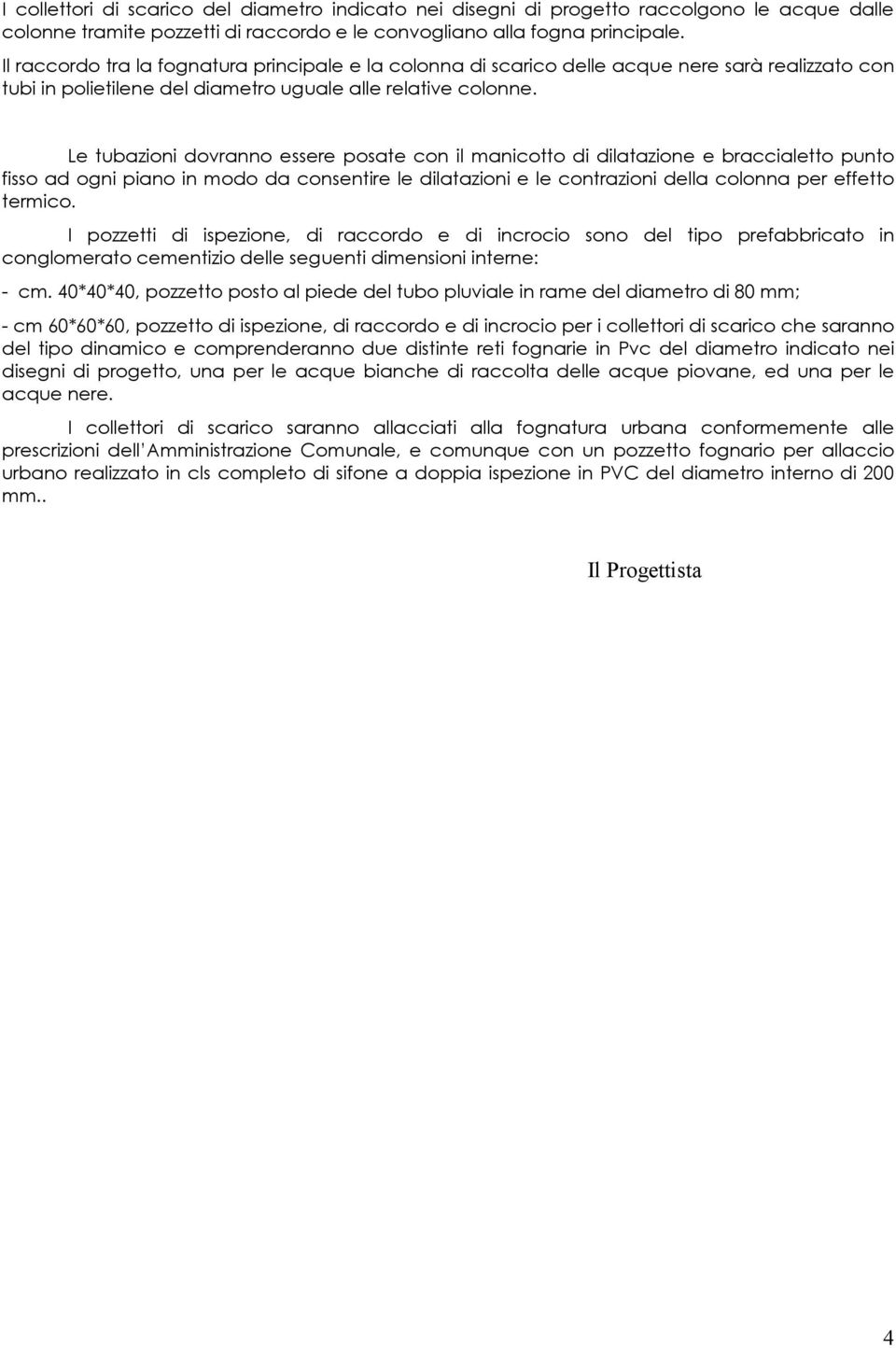 Le tubazioni dovranno essere posate con il manicotto di dilatazione e braccialetto punto fisso ad ogni piano in modo da consentire le dilatazioni e le contrazioni della colonna per effetto termico.