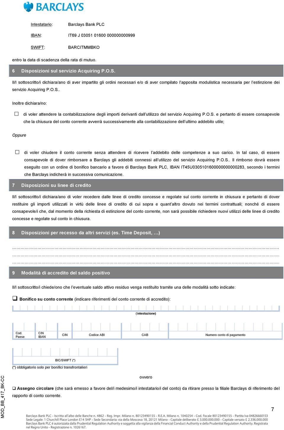 Il/I sottoscritto/i dichiara/ano di aver impartito gli ordini necessari e/o di aver compilato l apposita modulistica necessaria per l estinzione dei servizio Acquiring P.O.S.