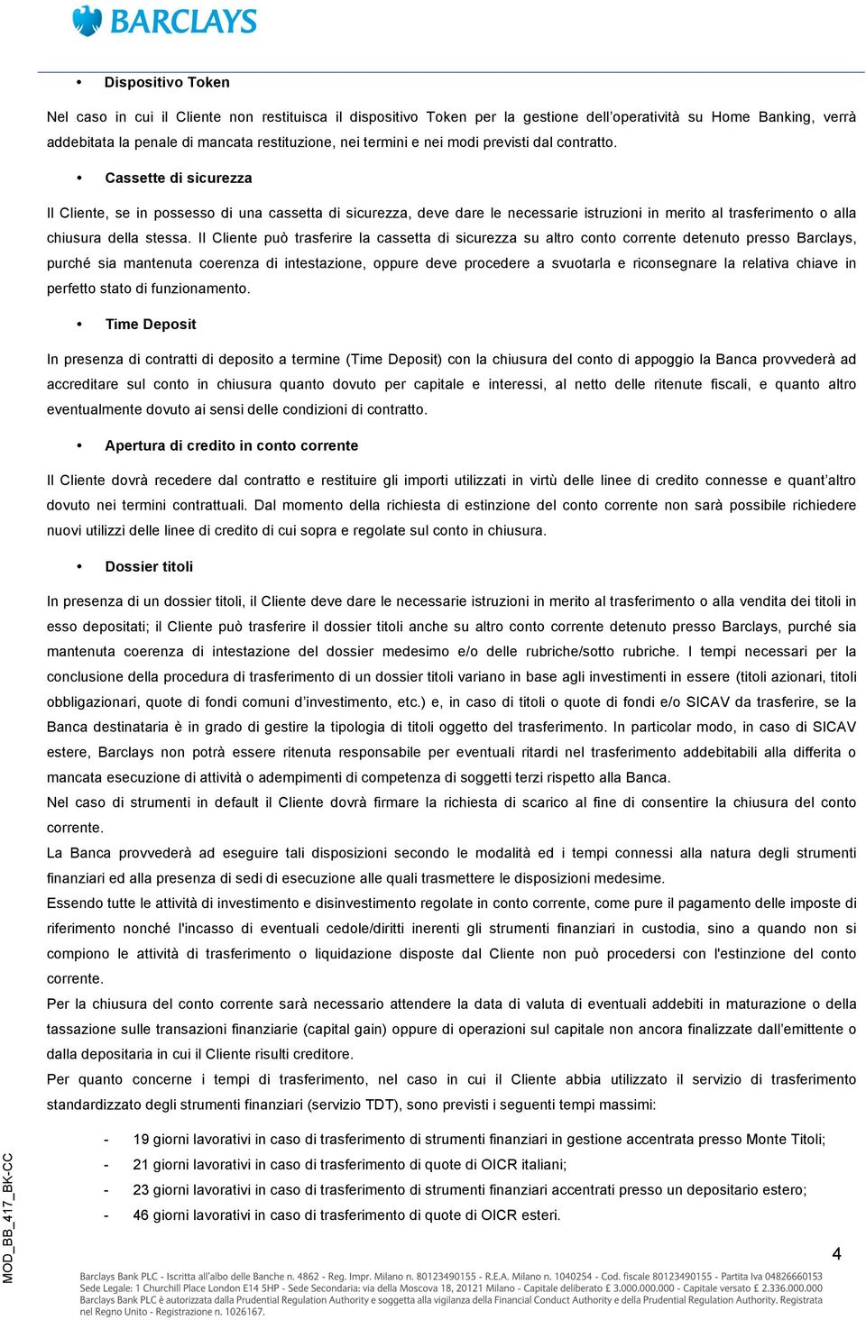 Cassette di sicurezza Il Cliente, se in possesso di una cassetta di sicurezza, deve dare le necessarie istruzioni in merito al trasferimento o alla chiusura della stessa.