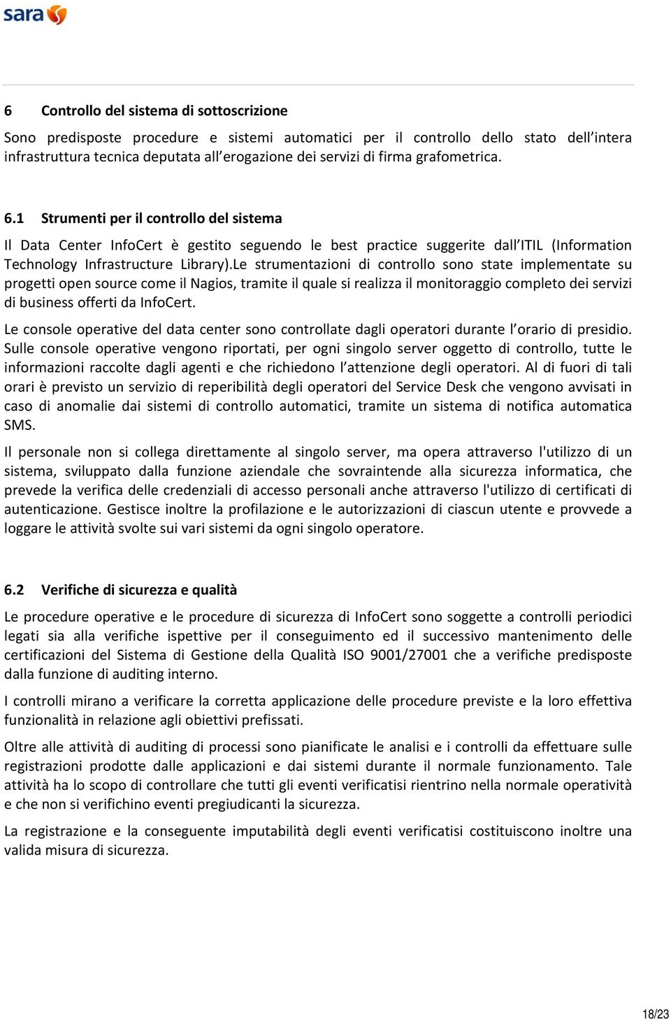 Le strumentazioni di controllo sono state implementate su progetti open source come il Nagios, tramite il quale si realizza il monitoraggio completo dei servizi di business offerti da InfoCert.