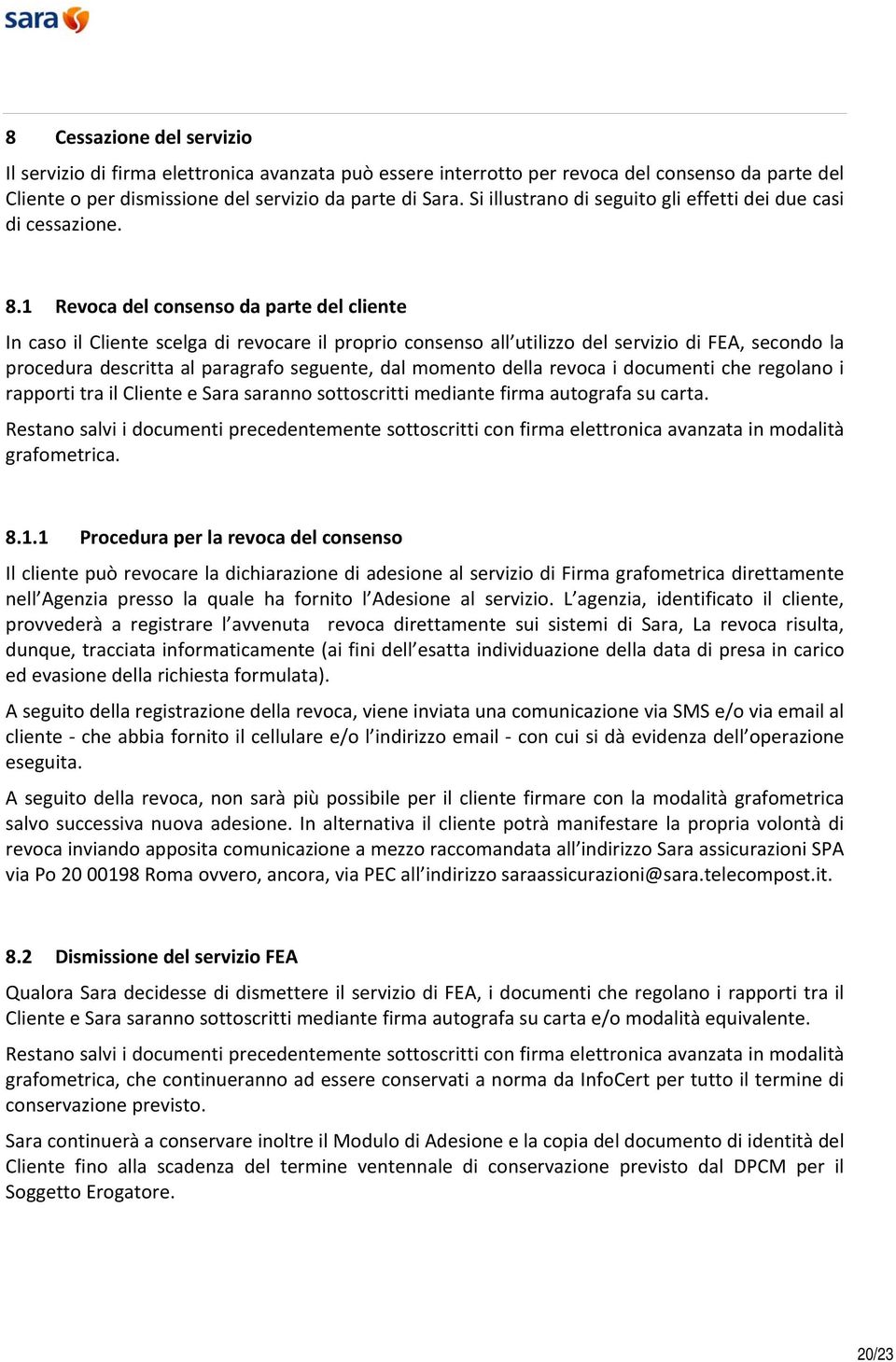 1 Revoca del consenso da parte del cliente In caso il Cliente scelga di revocare il proprio consenso all utilizzo del servizio di FEA, secondo la procedura descritta al paragrafo seguente, dal