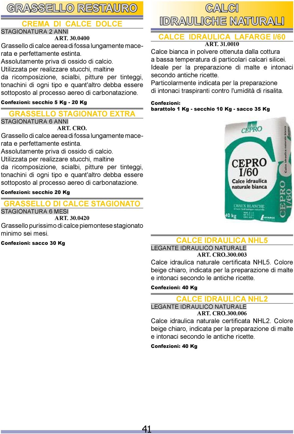 Confezioni: secchio 5 Kg - 20 Kg GRASSELLO STAGIONATO EXTRA STAGIONATURA 6 ANNI ART. CRO. Grassello di calce aerea di fossa lungamente macerata e perfettamente estinta.