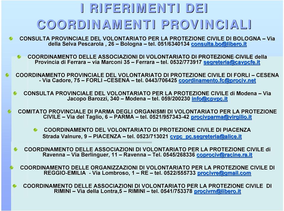it COORDINAMENTO PROVINCIALE DEL VOLONTARIATO DI PROTEZIONE CIVILE DI FORLI CESENA - Via Cadore, 75 FORLI CESENA tel. 0443/706425 coordinamento.fc@prociv.