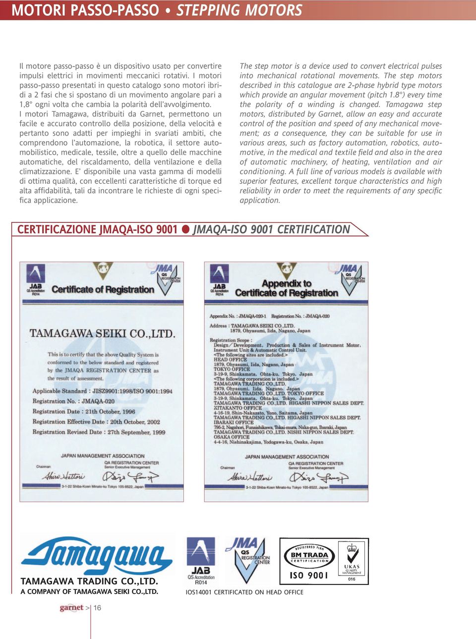 I motori Tamagawa, distribuiti da Garnet, permettono un facile e accurato controllo della posizione, della velocità e pertanto sono adatti per impieghi in svariati ambiti, che comprendono l