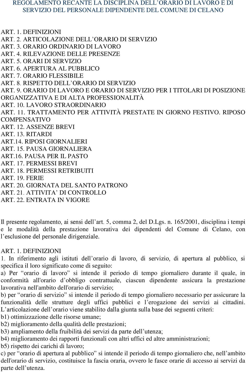 ORARIO DI LAVORO E ORARIO DI SERVIZIO PER I TITOLARI DI POSIZIONE ORGANIZZATIVA E DI ALTA PROFESSIONALITÀ ART. 10. LAVORO STRAORDINARIO ART. 11. TRATTAMENTO PER ATTIVITÀ PRESTATE IN GIORNO FESTIVO.