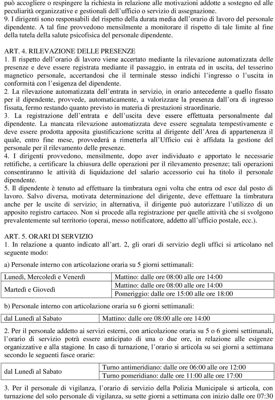 A tal fine provvedono mensilmente a monitorare il rispetto di tale limite al fine della tutela della salute psicofisica del personale dipendente. ART. 4. RILEVAZIONE DELLE PRESENZE 1.