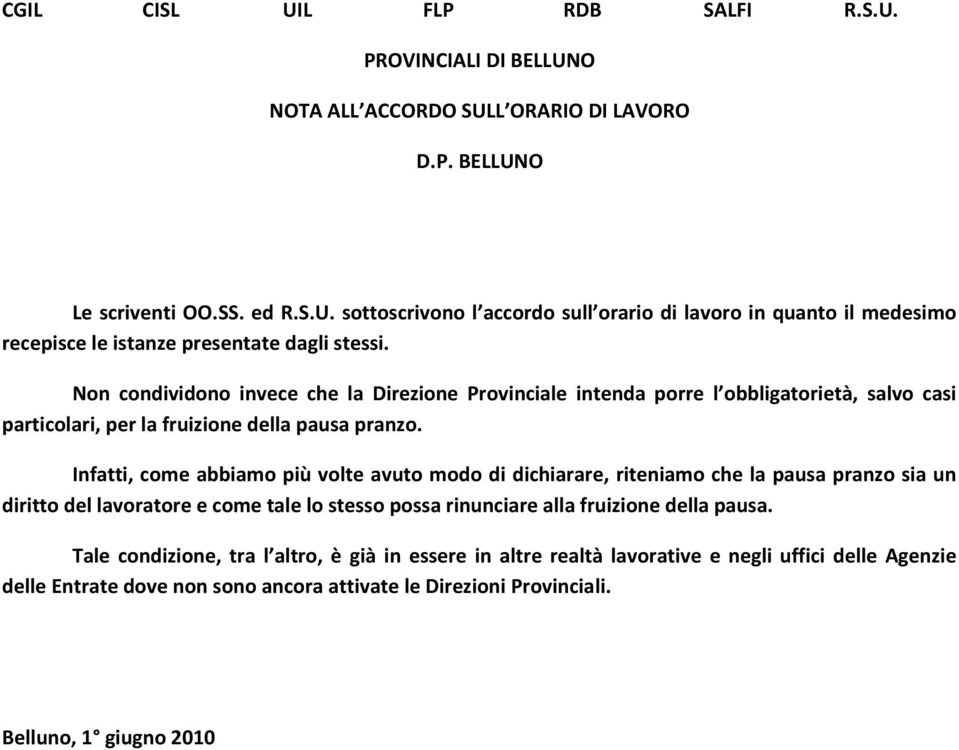 Infatti, come abbiamo più volte avuto modo di dichiarare, riteniamo che la pausa pranzo sia un diritto del lavoratore e come tale lo stesso possa rinunciare alla fruizione della pausa.