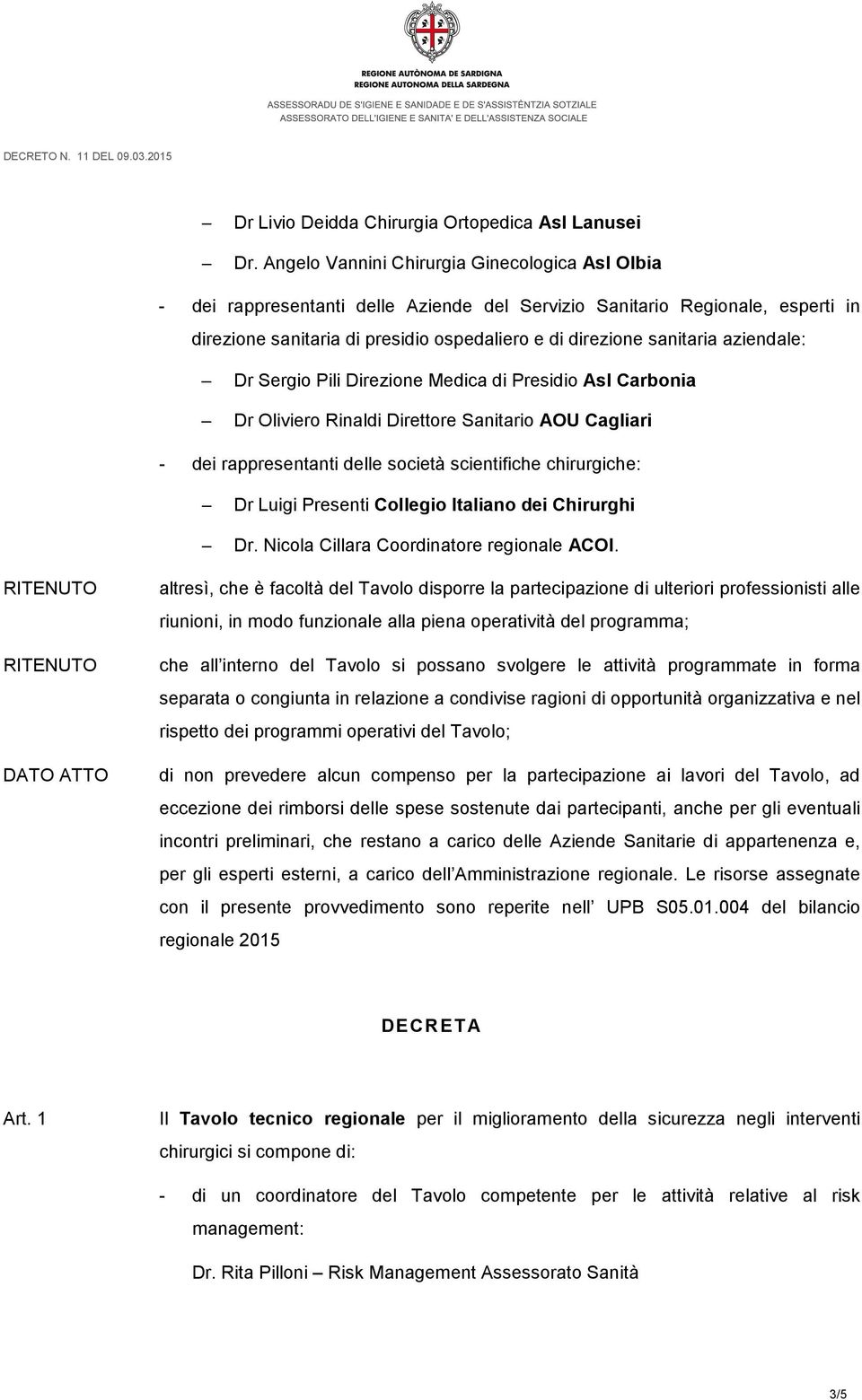 aziendale: Dr Sergio Pili Direzione Medica di Presidio Asl Carbonia Dr Oliviero Rinaldi Direttore Sanitario AOU Cagliari - dei rappresentanti delle società scientifiche chirurgiche: Dr Luigi Presenti