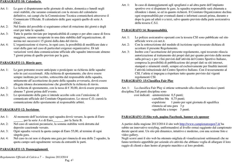 Nel limite del possibile si seguiranno criteri di rotazione dei giorni e degli orari per tutte le squadre.