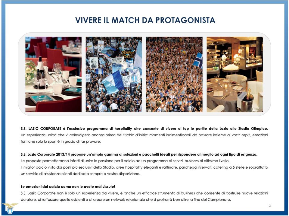 S. Lazio Corporate 2013/14 propone un ampia gamma di soluzioni e pacchetti ideati per rispondere al meglio ad ogni tipo di esigenza.