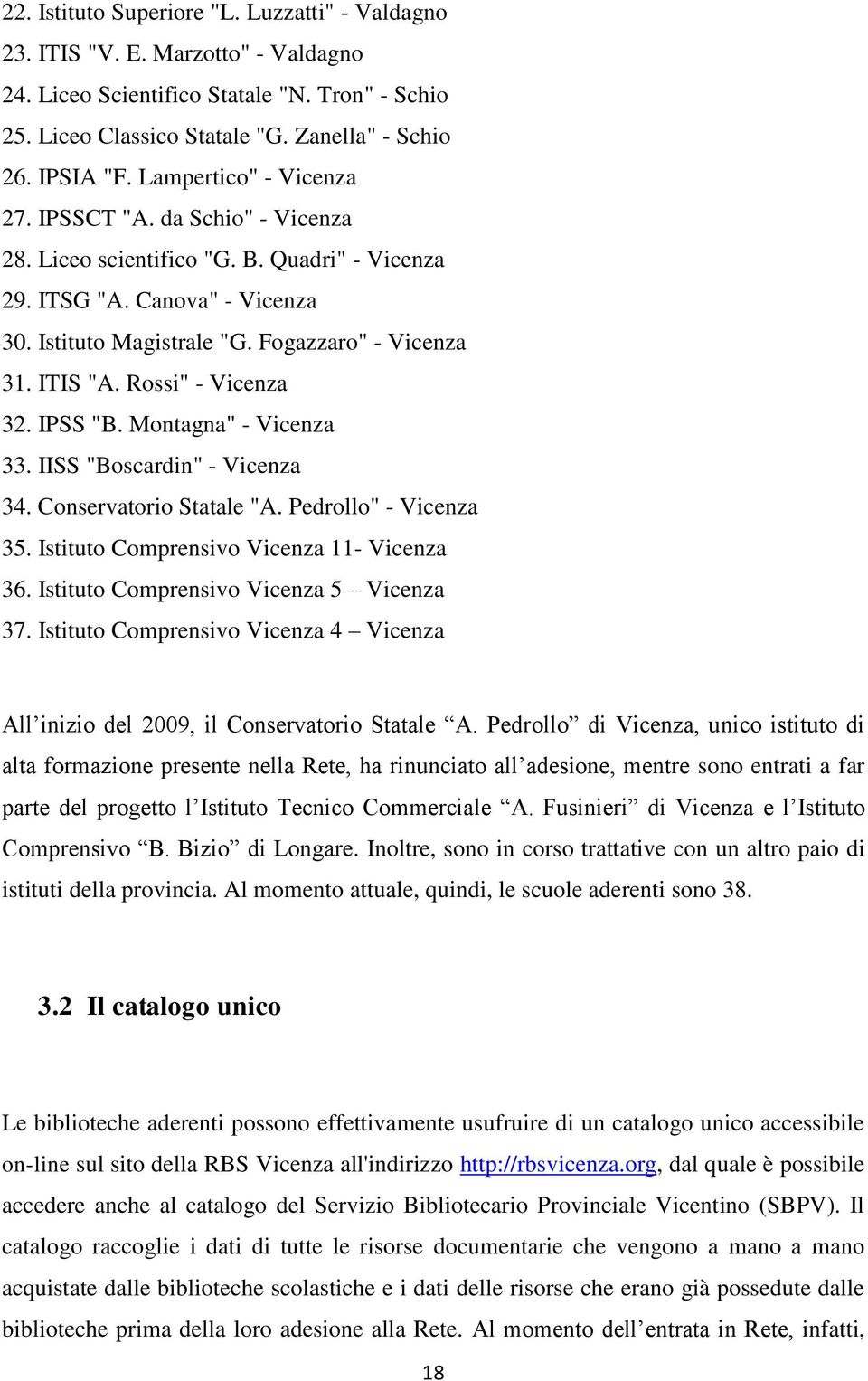 Rossi" - Vicenza 32. IPSS "B. Montagna" - Vicenza 33. IISS "Boscardin" - Vicenza 34. Conservatorio Statale "A. Pedrollo" - Vicenza 35. Istituto Comprensivo Vicenza 11- Vicenza 36.
