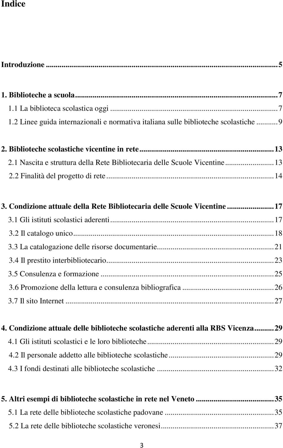 Condizione attuale della Rete Bibliotecaria delle Scuole Vicentine... 17 3.1 Gli istituti scolastici aderenti... 17 3.2 Il catalogo unico... 18 3.3 La catalogazione delle risorse documentarie... 21 3.