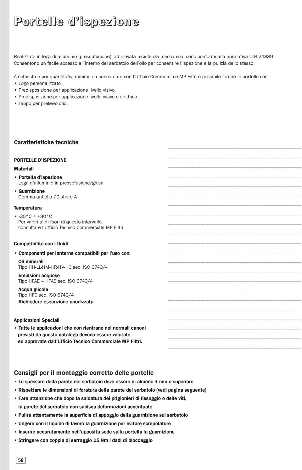 A richiesta e per quantitativi minimi, da concordare con l Ufficio Commerciale MP Filtri è possibile fornire le portelle con: Logo personalizzato. Predisposizione per applicazione livello visivo.